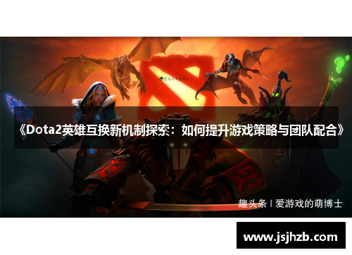 《Dota2英雄互换新机制探索：如何提升游戏策略与团队配合》